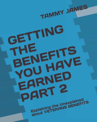Getting the Benefits You Have Earned Part 2 Explaining the Unexplained about VETERANS BENEFITS