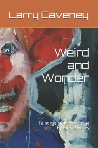 Weird and Wonder Paintings of the Grotesque by Larry Caveney