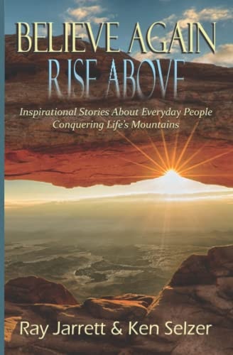 Believe Again Rise Above Inspirational Stories About Everyday People Conquering Life's Mountains