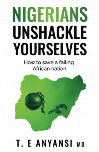 Nigerians, Unshackle Yourselves How to Save a Failing African Nation