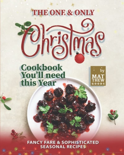 The One & Only Christmas Cookbook You'll Need this Year Fancy Fare & Sophisticated Seasonal Recipes