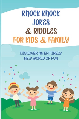 Knock Knock Jokes & Riddles For Kids & Family Discover An Entirely New World Of Fun