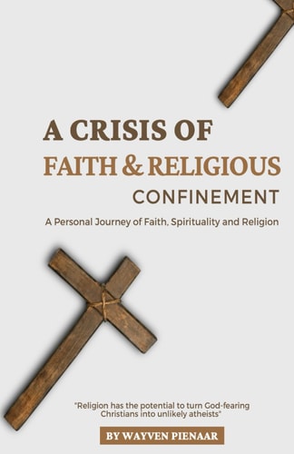 A Crisis of Faith & Religious Confinement A Personal Journey of Faith, Spirituality and Religion