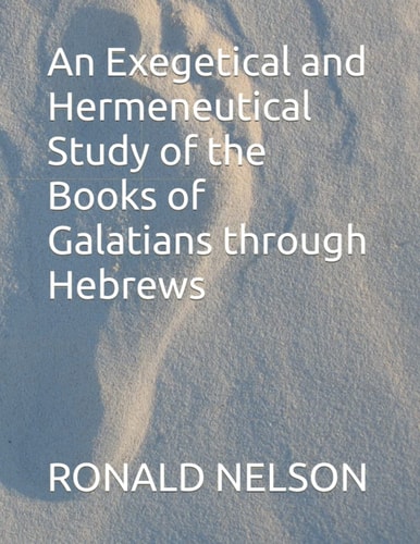 An Exegetical and Hermeneutical Study of the Books of Galatians Through Hebrews