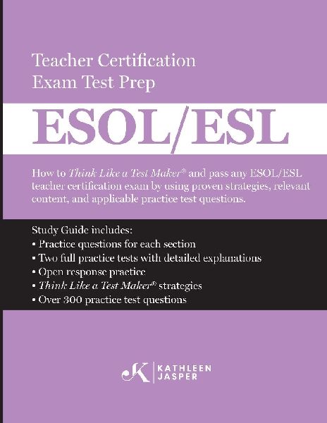 Think Like a Test Maker ESOL/ESL Teacher Certification Exam Test Prep: How to pass any ESOL/ESL using effective test prep, relevant practice questions, and proven strategies