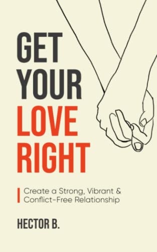 Get Your Love Right Create a Strong, Vibrant & Conflict-Free Relationship