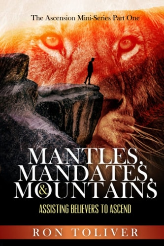 Mantles, Mandates and Mountains Assisting Believers to Ascend