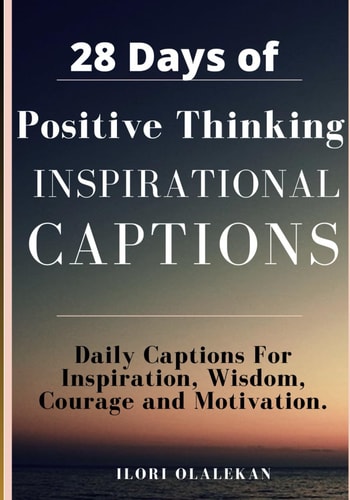 28 Days of Positive Thinking Inspirational Captions Daily Captions For Inspiration, Wisdom, Courage and Motivation. (4 Weeks of Deep Reflections)