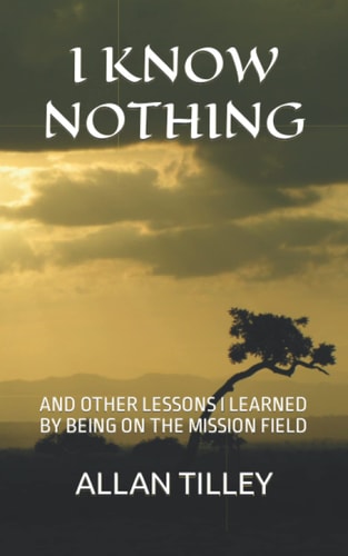 I Know Nothing And Other Lessons I Learned by Being on the Mission Field