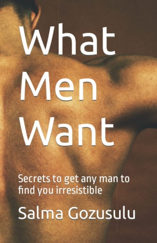 What Men Want Secrets to Get Any Man to Find You Irresistible