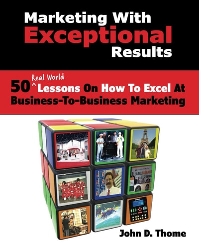 Marketing with Exceptional Results 50 Real Life Lessons on How to Excel in Business-to-Business Marketing