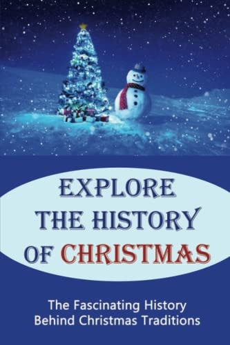 Explore The History Of Christmas The Fascinating History Behind Christmas Traditions