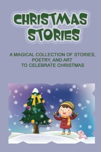 Christmas Stories A Magical Collection Of Stories, Poetry, And Art To Celebrate Christmas