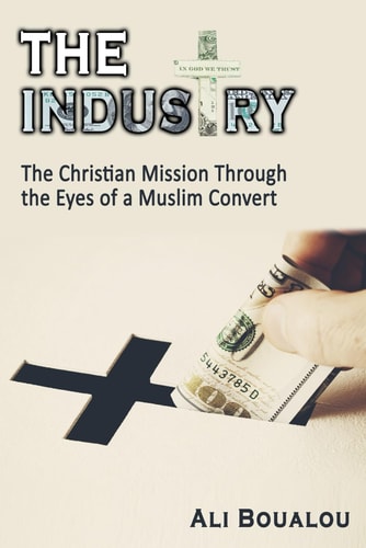 The Industry The Christian Mission Through the Eyes of a Muslim Convert