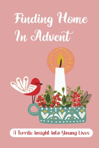 Finding Home In Advent A Terrific Insight Into Young Lives