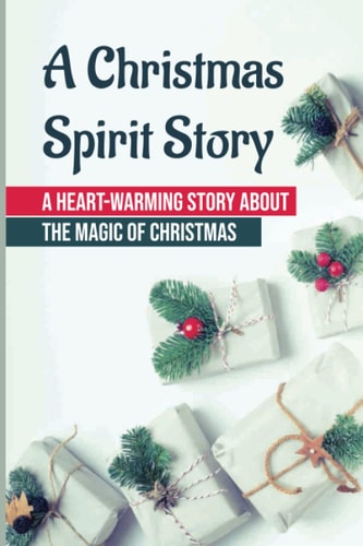 A Christmas Spirit Story A Heart-Warming Story About The Magic Of Christmas