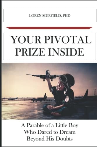 Your Pivotal Prize Inside A Parable of a Little Boy Who Dared to Dream Beyond His Doubts