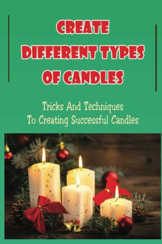 Create Different Types Of Candles Tricks And Techniques To Creating Successful Candles