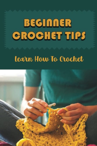 Beginner Crochet Tips Learn How To Crochet