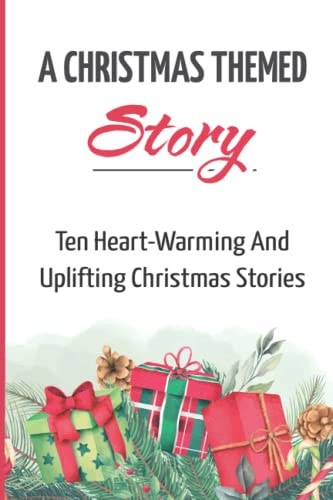 A Christmas Themed Story Ten Heart-Warming And Uplifting Christmas Stories