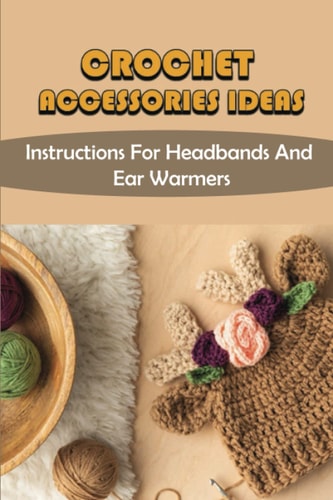 Crochet Accessories Ideas Instructions For Headbands And Ear Warmers