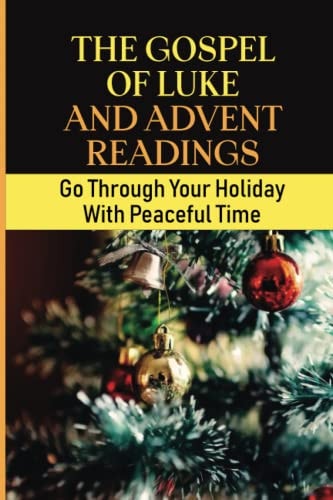 The Gospel Of Luke And Advent Readings Go Through Your Holiday With Peaceful Time