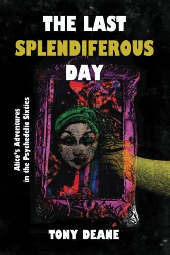 The Last Splendiferous Day Alice's Adventures in the Psychedelic Sixties