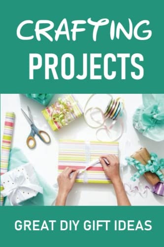 Crafting Projects Great DIY Gift Ideas