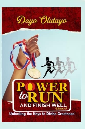 Power to Run and Finish Well Unlocking the Keys to Divine Greatness