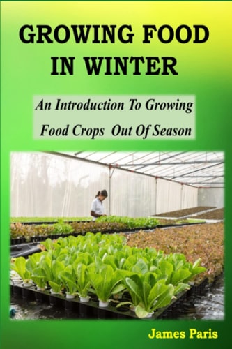 Growing Food In Winter An Introduction To Growing Food Crops Out Of Season