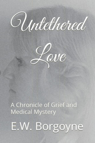Untethered Love A Chronicle of Grief and Medical Mystery