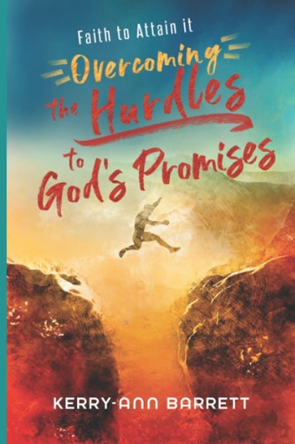 Faith to Attain It Overcoming the Hurdles to God's Promises
