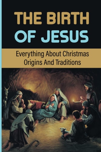 The Birth Of Jesus Everything About Christmas Origins And Traditions
