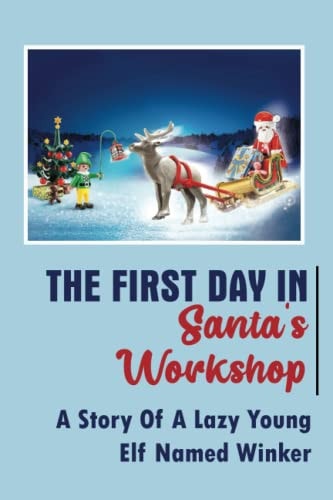 The First Day In Santa's Workshop A Story Of A Lazy Young Elf Named Winker