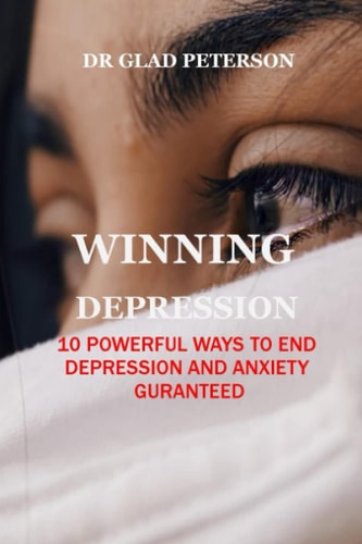 Winning Depression 10 Powerful Ways to End Depression and Anxiety Guranteed