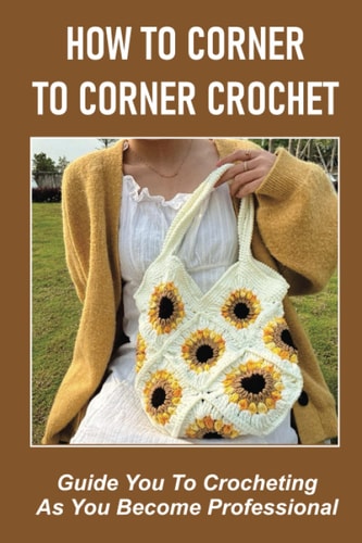 How To Corner To Corner Crochet Guide You To Crocheting As You Become Professional.