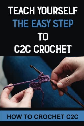 Teach Yourself The Easy Step To C2C Crochet How To Crochet C2C