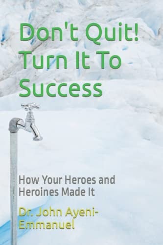 Don't Quit! Turn It To Success How Your Heroes and Heroines Made It