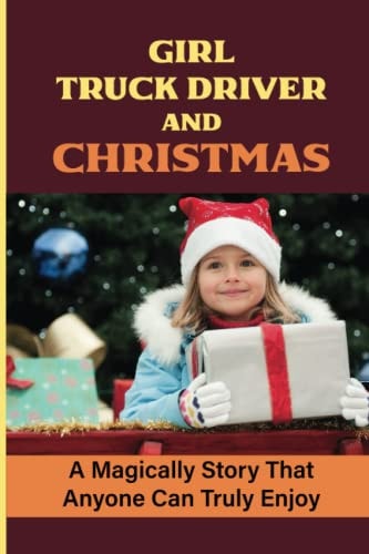 Girl Truck Driver And Christmas A Magically Story That Anyone Can Truly Enjoy