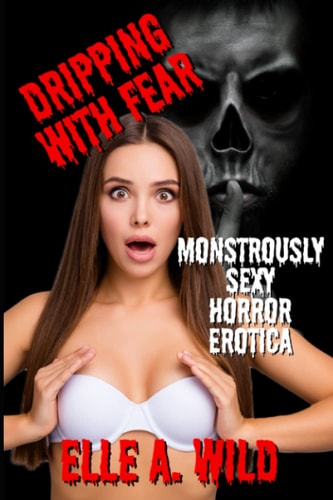 Dripping With Fear Monstrously Sexy Horror Erotica