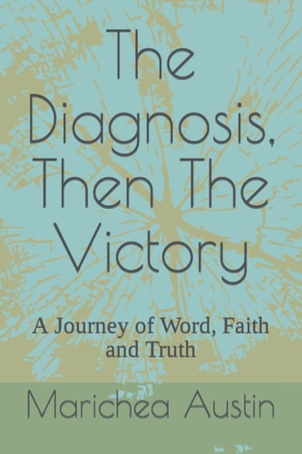 The Diagnosis, Then The Victory A Journey of Word, Faith and Truth