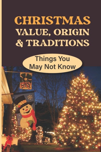 Christmas Value, Origin & Traditions Things You May Not Know