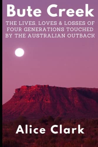 Bute Creek The Lives, Loves and Losses of Four Generations Touched by the Australian Outback.