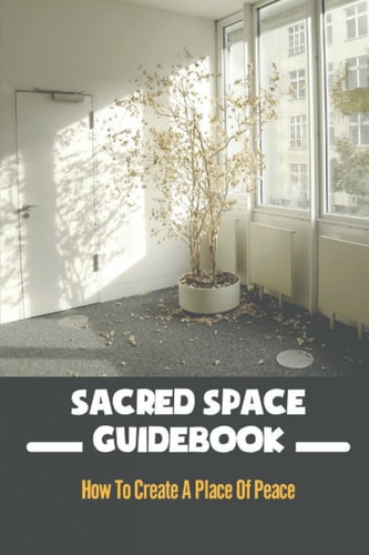 Sacred Space Guidebook How To Create A Place Of Peace