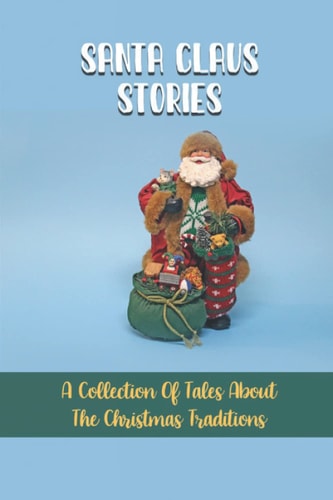 Santa Claus Stories A Collection Of Tales About The Christmas Traditions