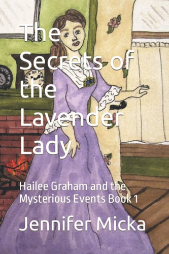 The Secrets of the Lavender Lady Hailee Graham and the Mysterious Events Book 1