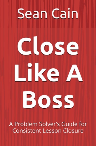 Close Like A Boss A Problem Solver's Guide for Consistent Lesson Closure