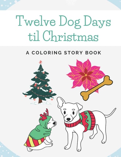 Twelve Dog Days Til Christmas A Coloring Story Book