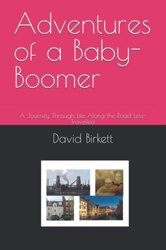 Adventures of a Baby-Boomer A Journey Through Life Along the Road Less-Travelled