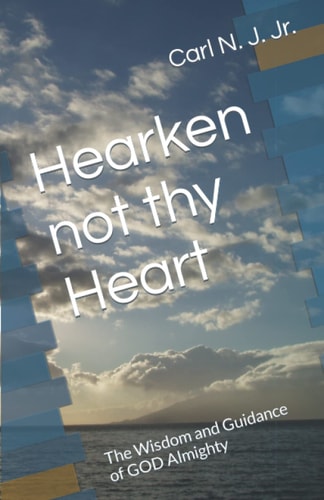 Hearken Not Thy Heart The Wisdom and Guidance of GOD Almighty